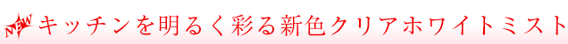 キッチンを明るく彩る新色クリアホワイトミスト